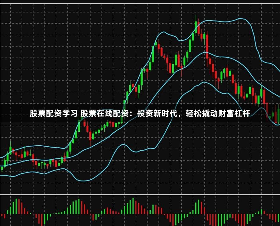 股票配资学习 股票在线配资：投资新时代，轻松撬动财富杠杆